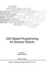 CAD Based Programming for Sensory Robots: Proceedings of the NATO Advanced Research Workshop on CAD Based Programming for Sensory Robots held in Il Ciocco, Italy, July 4-6, 1988