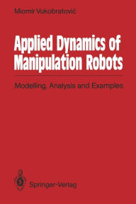 Title: Applied Dynamics of Manipulation Robots: Modelling, Analysis and Examples, Author: Miomir Vukobratovic