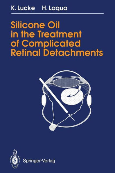 Silicone Oil in the Treatment of Complicated Retinal Detachments: Techniques, Results, and Complications / Edition 1