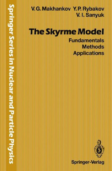 The Skyrme Model: Fundamentals Methods Applications
