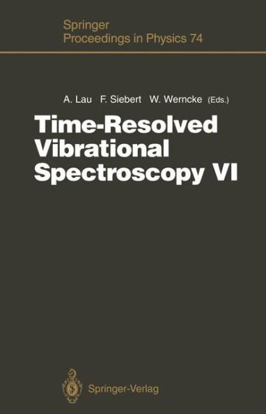 Time-Resolved Vibrational Spectroscopy VI: Proceedings of the Sixth International Conference on Time-Resolved Vibrational Spectroscopy, Berlin, Germany, May 23-28, 1993