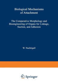 Title: Biological Mechanisms of Attachment: The Comparative Morphology and Bioengineering of Organs for Linkage, Suction, and Adhesion, Author: W. Nachtigall