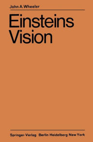 Title: Einsteins Vision: Wie steht es heute mit Einsteins Vision, alles als Geometrie aufzufassen?, Author: John A. Wheeler