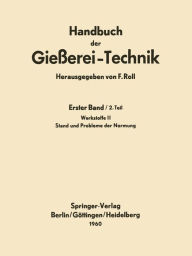 Title: Handbuch der Gießerei-Technik: Erster Band / 2. Teil Werkstoffe II Stand und Probleme der Normung, Author: Franz Roll