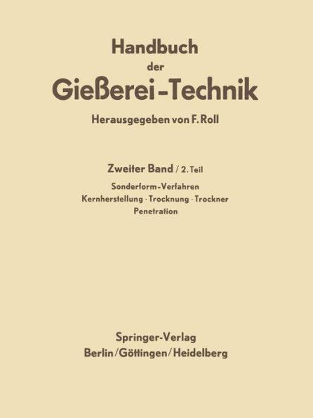 Handbuch der Gieï¿½erei-Technik: Zweiter Band / 2. Teil: Sonderform-Verfahren. Zementsand-Verfahren ï¿½ Genauguï¿½-Verfahren ï¿½ Dauerform-Verfahren ï¿½ Verbundguï¿½-Verfahren. Kernherstellung ï¿½ Trocknung ï¿½ Trockner ï¿½ Penetration