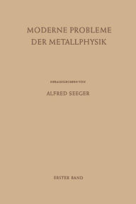 Title: Moderne Probleme der Metallphysik: Erster Band Fehlstellen, Plastizität, Strahlenschädigung und Elektronentheorie, Author: Alfred Seeger
