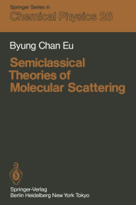 Title: Semiclassical Theories of Molecular Scattering, Author: B. C. Eu