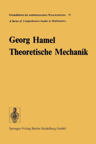 Title: Theoretische Mechanik: Eine einheitliche Einführung in die gesamte Mechanik, Author: Georg Hamel