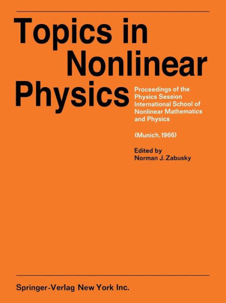 Topics in Nonlinear Physics: Proceedings of the Physics Session, International School of Nonlinear Mathematics and Physics. A NATO Advanced Study Institute Max-Planck-Institute for Physics and Astrophysics (Munich, 1966)