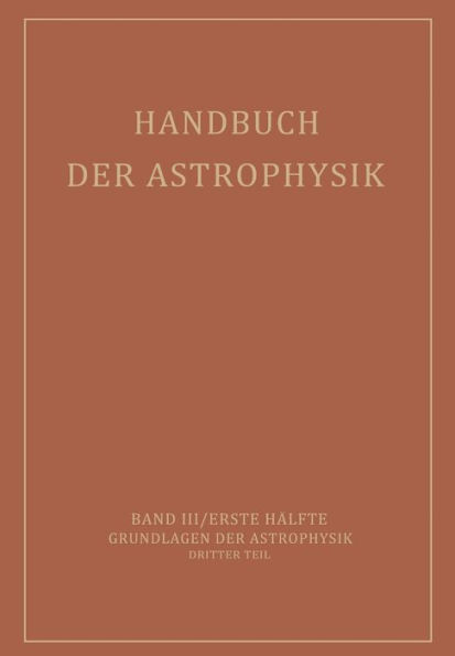 Handbuch der Astrophysik: Band III / Erste Hälfte Grundlagen der Astrophysik Dritter Teil