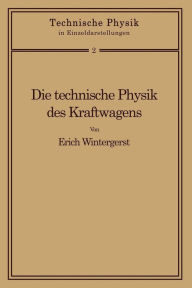 Title: Die technische Physik des Kraftwagens, Author: Erich Wintergerst