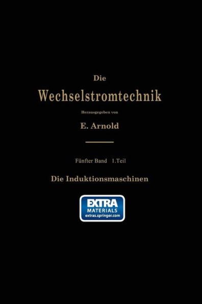 Die asynchronen Wechselstrommaschinen: Erster Teil. Die Induktionsmaschinen. Ihre Theorie, Berechnung, Konstruktion und Arbeitsweise