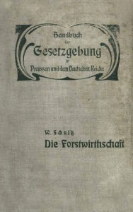 Title: Die Forstwirthschaft: XIV / Zweiter Band. Fand- und Forstwirthschaft, Viehzucht, Iagd und Fischerei. Die forstwirthschaft, Author: W. Schultz