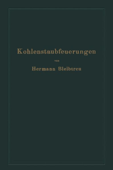 Kohlenstaubfeuerungen: Bericht, dem Reichskohlenrat erstattet im Auftrage seines technisch-wirtschaftlichen Sachverständigen-Ausschusses für Brennstoffverwendung