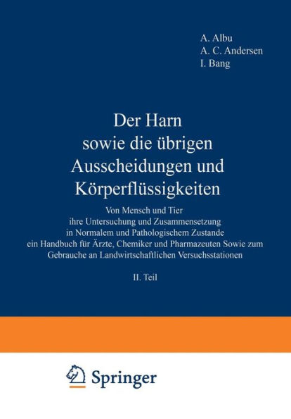 Der Harn sowie die übrigen Ausscheidungen und Körperflüssigkeiten: Von Mensch und Tier ihre Untersuchung und Zusammensetzung in Normalem und Pathologischem Zustande ein Handbuch für Ärzte, Chemiker und Pharmazeuten Sowie zum Gebrauche an Landwirtschaftlic