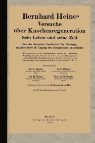 Title: Bernhard Heines Versuche über Knochenregeneration: Sein Leben und seine Zeit Von der deutschen Gesellschaft für Chirurgie, anläßlich ihrer 50. Tagung den Fachgenossen unterbreitet, Author: Karl Vogeler