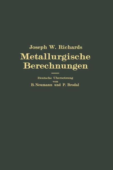 Metallurgische Berechnungen: Praktische Anwendung thermochemischer Rechenweise fï¿½r Zwecke der Feuerungskunde, der Metallurgie des Eisens und anderer Metalle