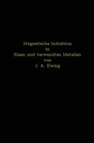 Title: Magnetische Induktion in Eisen und verwandten Metallen, Author: J. A. Ewing