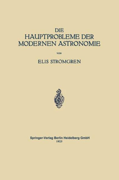 Die Hauptprobleme der Modernen Astronomie: Versuch Einer Gemeinverständlichen Einführung in die Astronomie der Gegenwart