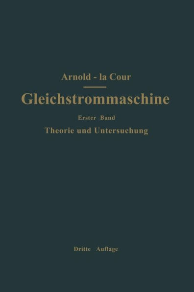 Die Gleichstrommaschine. Ihre Theorie, Untersuchung, Konstruktion, Berechnung und Arbeitsweise: Erster Band Theorie und Untersuchung