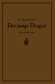 Title: Der junge Drogist: Lehrbuch für Drogisten?Fachschulen, den Selbstunterricht und die Vorbereitung zur Drogisten?Gehilfen? und Giftprüfung, Author: Emil Drechsler