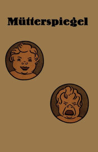 Title: Mütterspiegel: Einiges über richtige und falsche Säuglingspflege, Author: NA Runge