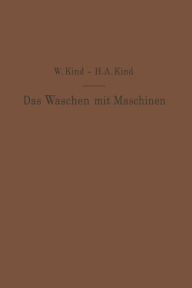 Title: Das Waschen mit Maschinen in gewerblichen Wäschereibetrieben, in Hotels, Krankenhäusern und anderen öffentlichen und privaten Anstalten, Author: W. Kind