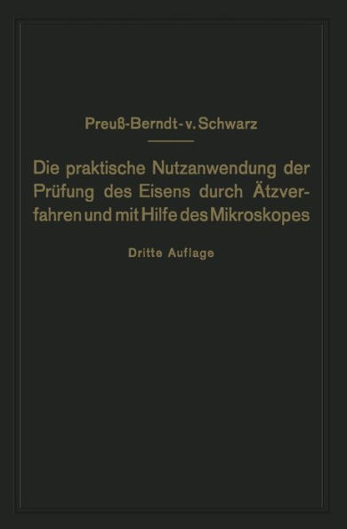 Die praktische Nutzanwendung der Prüfung des Eisens durch Ätzverfahren und mit Hilfe des Mikroskopes: Für Ingenieure, insbesondere Betriebsbeamte