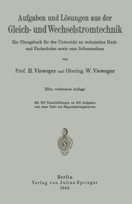 Title: Aufgaben und Lösungen aus der Gleich- und Wechselstromtechnik: Ein Übungsbuch für den Unterricht an technischen Hoch- und Fachschulen sowie zum Selbststudium, Author: H. Vieweger