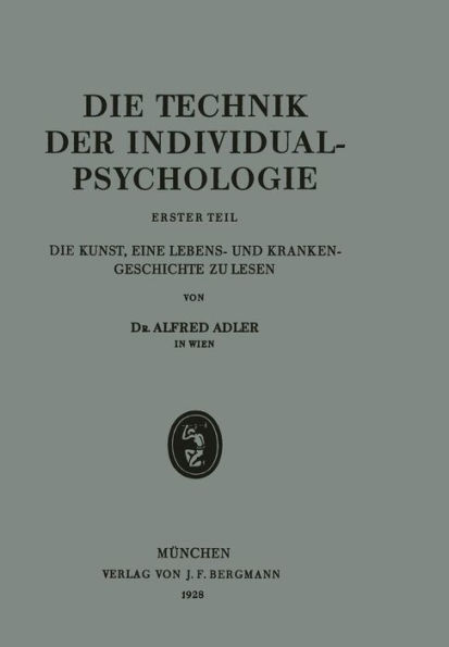 Die Technik der Individualpsychologie: Erster Teil Die Kunst, Eine Lebens- und Krankengeschichte zu Lesen