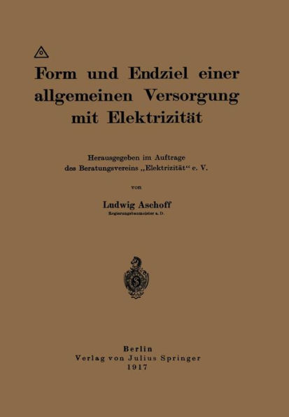 Form und Endziel einer allgemeinen Versorgung mit Elektrizität: Herausgegeben im Auftrage des Beratungsvereins "Elektrizität" e. V.