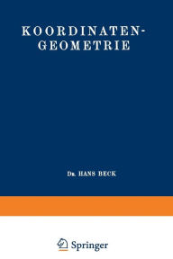 Title: Koordinaten-Geometrie: Erster Band: Die Ebene, Author: Hans Beck