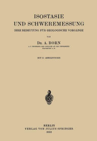 Title: Isostasie und Schweremessung: Ihre Bedeutung für Geologische Vorgänge, Author: A. Born