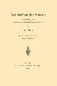 Title: Der Aufbau der Materie: Drei Aufsätze über moderne Atomistik und Elektronentheorie, Author: Max Born