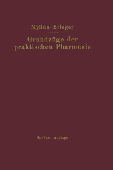 Grundzüge der praktischen Pharmazie: 6., völlig neubearbeitete Aufl. der "Schule der Pharmazie, praktischer Teil, von Ernst Mylius"