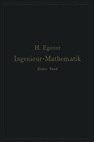 Title: Ingenieur-Mathematik. Lehrbuch der höheren Mathematik für die technischen Berufe: Erster Band, Author: Heinz Egerer