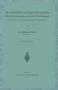 Title: Die wirtschaftlich günstigste Spannung für Fernübertragungen mittelst Freileitungen: mit besonderer Berücksichtigung der Glimmverluste, Author: H. Eimer