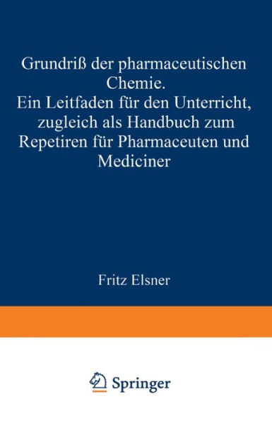 Grundriss der pharmaceutischen Chemie: Ein Leitfaden fï¿½r den Unterricht, zugleich als Handbuch zum Repetiren fï¿½r Pharmaceuten und Mediciner