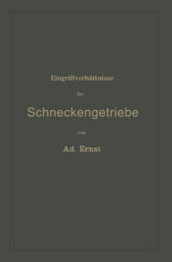 Title: Eingriffverhältnisse der Schneckengetriebe mit Evolventen- und Cykloidenverzahnung und ihr Einfluss auf die Lebensdauer der Triebwerke: Ein Abriss der graphischen Untersuchung von Schneckenräderwerken für die Praxis und den Unterricht an technischen Lehra, Author: Adolf Ernst