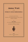 James Watt und die Grundlagen des modernen Dampfmaschinenbaues: Eine geschichtliche Studie, vorgetragen in der 37. Hauptversammlung des Vereines Deutscher Ingenieure zu Stuttgart