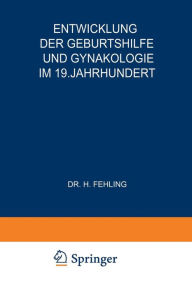 Title: Entwicklung der Geburtshilfe und Gynäkologie im 19. Jahrhundert, Author: H. Fehling