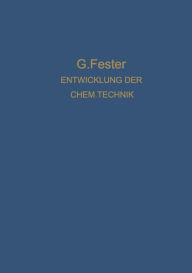 Title: Die Entwicklung der chemischen Technik bis zu den Anfängen der Grossindustrie Ein Technologisch-Historischer Versuch, Author: Gustav Fester