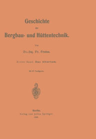 Title: Geschichte der Bergbau- und Hüttentechnik: Erster Band: Das Altertum, Author: Fr. Freise