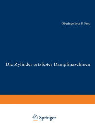 Title: Die Zylinder ortsfester Dampfmaschinen, Author: F. Frey