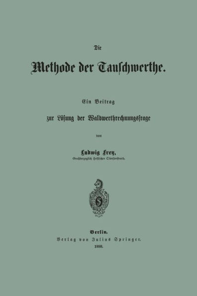 Die Methode der Tauschwerthe: Ein Beitrag zur Lösung der Waldwerthrechnungsfrage