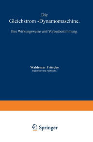 Title: Die Gleichstrom-Dynamomaschine: Ihre Wirkungsweise und Vorausbestimmung, Author: Waldemar Fritsche