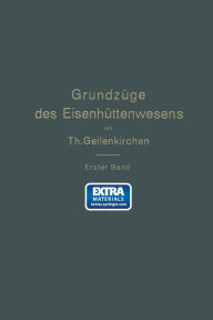 Title: Grundzüge des Eisenhüttenwesens: I. Band. Allgemeine Eisenhüttenkunde, Author: NA Geilenkirchen