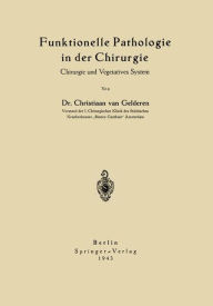 Title: Funktionelle Pathologie in der Chirurgie: Chirurgie und Vegetatives System, Author: Chr. van Gelderen