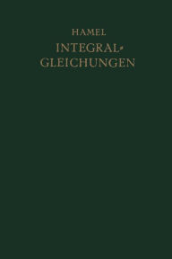Title: Integralgleichungen: Einführung in Lehre und Gebrauch, Author: Georg Hamel