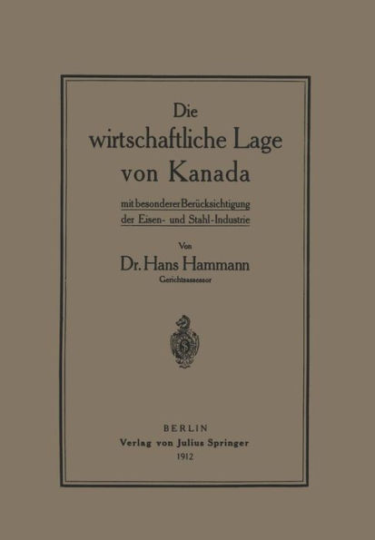 Die wirtschaftliche Lage von Kanada: mit besondererBerücksichtigung der Eisen- und Stahl-Industrie
